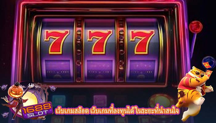เว็บเกมสล็อต เว็บเกมที่ลงทุนได้ในระยะที่น่าสนใจ