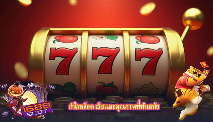 กำไรสล็อต เว็บเเละคุณภาพที่ทันสมัย