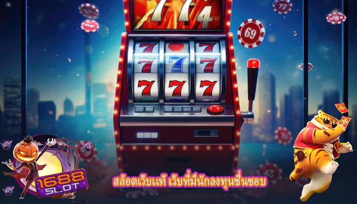 สล็อตเว็บเเท้ เว็บที่มีนักลงทุนชื่นชอบ