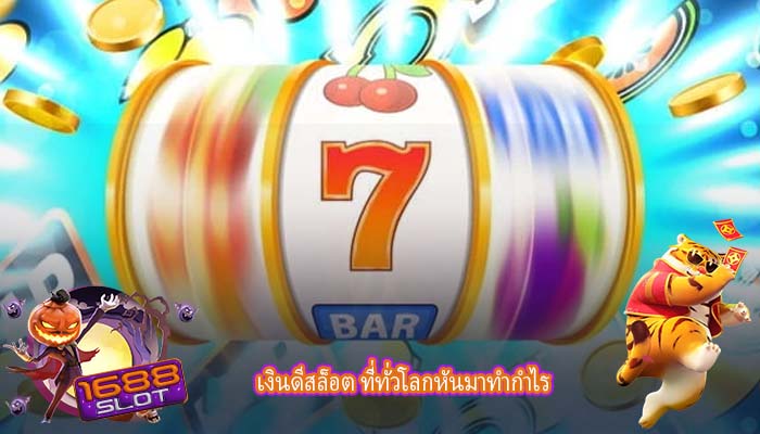 เงินดีสล็อต ที่ทั่วโลกหันมาทำกำไร